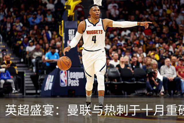 英超盛宴：曼联与热刺于十月重磅对决