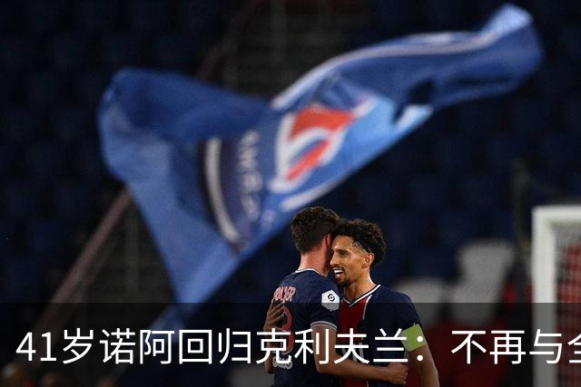 41岁诺阿回归克利夫兰：不再与全世界对立，他渴望内心的救赎